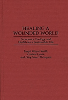 Healing a wounded world : economics, ecology, and health for a sustainable life