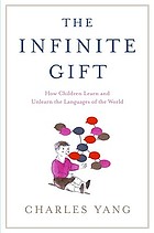 The infinite gift : how children learn and unlearn the languages of the world