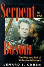 Serpent in the bosom : the rise and fall of Slobodan Milošević