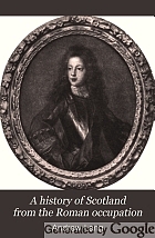 A history of Scotland from the Roman occupation,