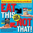 Eat this, not that, for kids : be the leanest, fittest family on the block!
