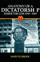 Anatomy of a dictatorship : inside the GDR, 1949-1989