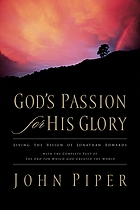 God's passion for His glory : living the vision of Jonathan Edwards, with the complete text of The end for which God created the world