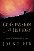 God's passion for His glory : living the vision of Jonathan Edwards, with the complete text of The end for which God created the world