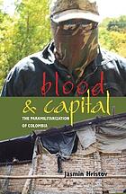 Blood and capital : the paramilitarization of Colombia