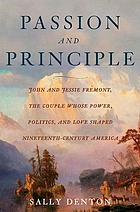 Passion and principle : John and Jessie Frémont, the couple whose power, politics, and love shaped nineteenth-century America