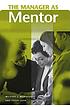 The manager as mentor by Michael J Marquardt