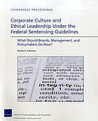 Corporate culture and ethical leadership under the federal sentencing guidelines : what should boards, management and policymakers do now?