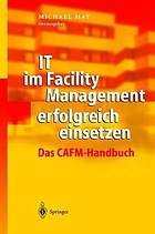 IT im Facility-Management erfolgreich einsetzen : das CAFM-Handbuch ; mit 21 Tabellen