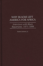 Why Blacks left America for Africa : interviews with Black repatriates, 1971-1999