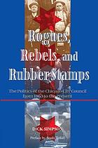 Rogues, rebels, and rubber stamps : the politics of the Chicago City Council from 1863 to the present