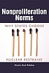 Nonproliferation norms : why states choose nuclear restraint