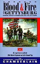 Through blood & fire at Gettysburg : General Joshua Chamberlain and the 20th Maine