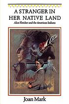A stranger in her native land : Alice Fletcher and the American Indians