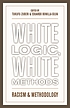 White logic, white methods : racism and methodology by  Tukufu Zuberi 