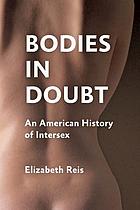 Bodies in doubt : an American history of intersex