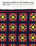 American quilts in the modern age, 1870-1940 : the International Quilt Study Center collections