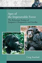 Apes of the impenetrable forest : the behavioral ecology of sympatric chimpanzees and gorillas