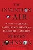 The invention of air : a story of science, faith, revolution, and the birth of America