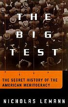 The big test : the secret history of the American meritocracy