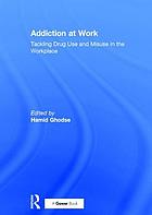 Addiction at work : tackling drug use and misuse in the workplace