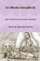 EntreMundos / among worlds : new perspectives on Gloria E. Anzaldúa