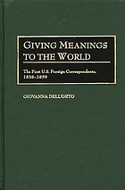 Giving meanings to the world : the first U.S. foreign correspondents, 1838-1859