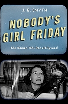 Nobody's girl Friday : the women who ran Hollywood