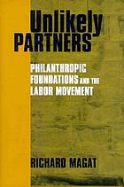 Unlikely partners : philanthropic foundations and the labor movement