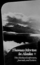Thomas Merton in Alaska : prelude to the Asian journal : the Alaskan conferences, journals, and letters