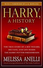 Harry, a history : the true story of a boy wizard, his fans, and life inside the Harry Potter phenomenon
