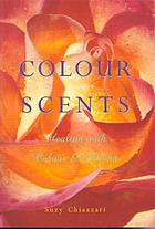 Colour scents : healing with colour and aroma.