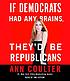 If Democrats had any brains, they'd be Republicans door Ann H Coulter