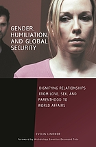 Gender, humiliation, and global security : dignifying relationships from love, sex, and parenthood to world affairs