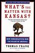 What's the matter with Kansas? : how conservatives won the heart of America