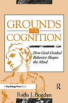 Grounds for cognition : how goal-guided behavior shapes the mind