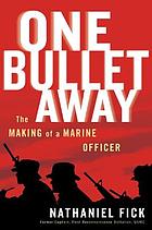 One bullet away : the making of a Marine officer by Nathaniel Fick