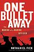 One bullet away : the making of a Marine officer 著者： Nathaniel Fick