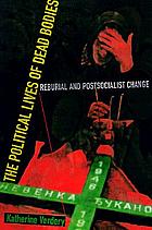 The political lives of dead bodies : reburial and postsocialist change
