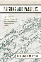 Prisons and patriots : Japanese American wartime citizenship, civil disobedience, and historical memory