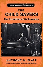 The child savers : the invention of delinquency