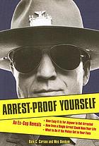 Arrest-proof yourself : an ex-cop reveals how easy it is for anyone to get arrested, how even a single arrest could ruin your life, what to do if the police get in your face