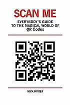 Scan me : everybody's guide to the magical world of QR codes-- barcodes, mobile devices and hyperlinking the real to the virtual