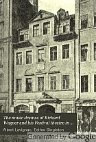 The music dramas of Richard Wagner and his Festival theatre in Bayreuth,