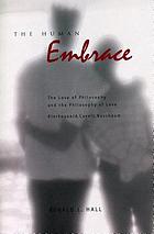 The human embrace : the love of philosophy and the philosophy of love : Kierkegaard, Cavell, Nussbaum