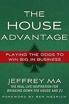 The house advantage : playing the odds to win big in business