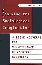 Stalking the sociological imagination : J. Edgar Hoover's FBI surveillance of American sociology