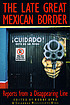 The late great Mexican border : reports from a... by  Bobby Byrd 
