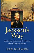 Jackson's way : Andrew Jackson and the people of the western waters