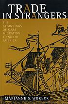Trade in strangers : the beginnings of mass migration to North America